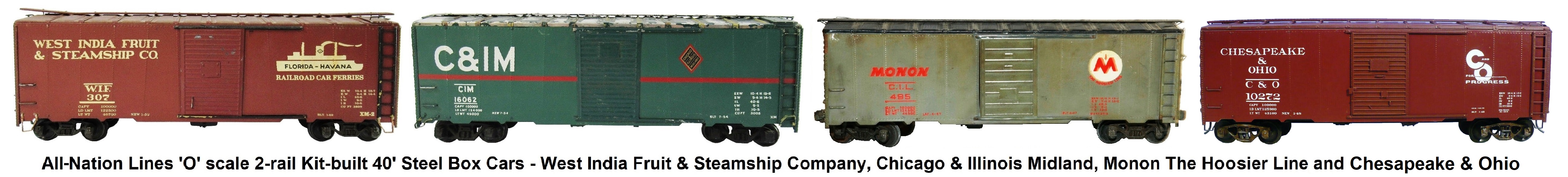 All-Nation 'O' scale 40' Steel Box Cars Kit-built into West India Fruit & Steamship Co., Chicago & Illinois Midland, Monon The Hoosier Line and Northern Pacific Railway Liveries