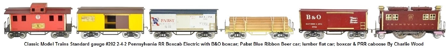 Classic Model trains Standard gauge By Charlie Wood #202 4-4-4 PRR boxcab electric with B&O boxcar, Pabst Blue Ribbon beer car, lumber flat car, boxcar & PRR caboose