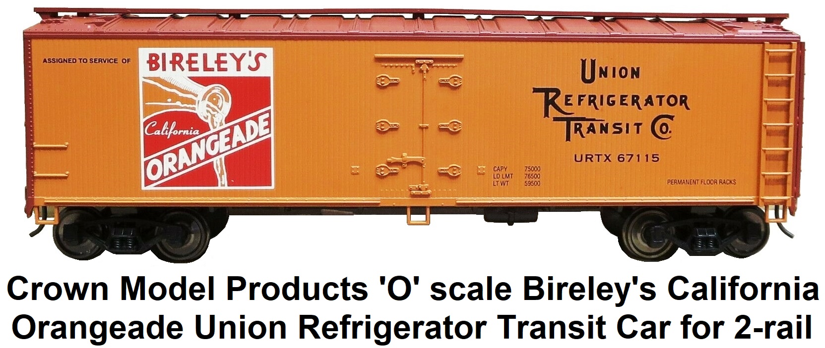 Crown Model Products 'O' scale Bireley's California Orangeade Union Refrigerator Transit URTX Woodside Refrigerator car for 2-Rail