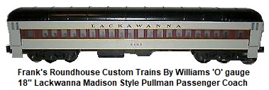 Frank's Roundhouse Custom Trains by Williams 18 inch 'O' gauge Lackawanna Madison type Passenger car
