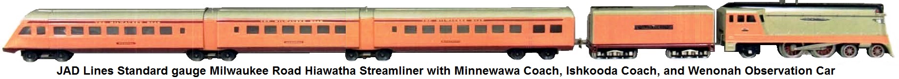 JAD Lines Standard gauge Milwaukee Road Hiawatha Streamliner with 3-car articulated passenger set featuring the Minnewawa coach, Ishkooda coach, and Wenonah observation
