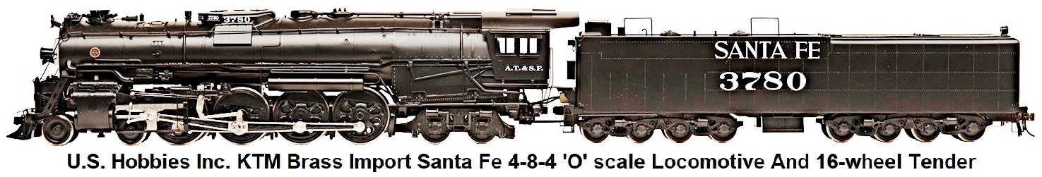 U.S. Hobbies Inc. 'O' scale Brass Import KTM Santa Fe 4-8-4 locomotive and 16-wheel tender